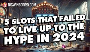 5 Online Slots That Failed to Live Up to the Hype in 2024